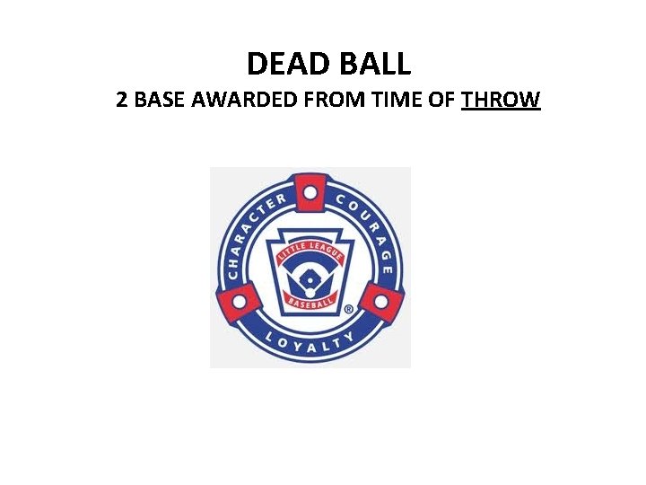 DEAD BALL 2 BASE AWARDED FROM TIME OF THROW 