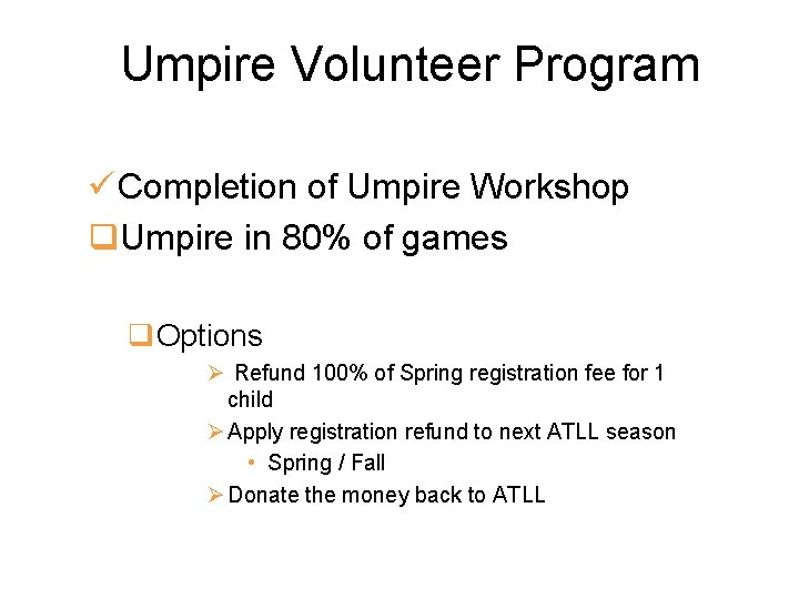 Umpire Volunteer Program ü Completion of Umpire Workshop q. Umpire in 80% of games