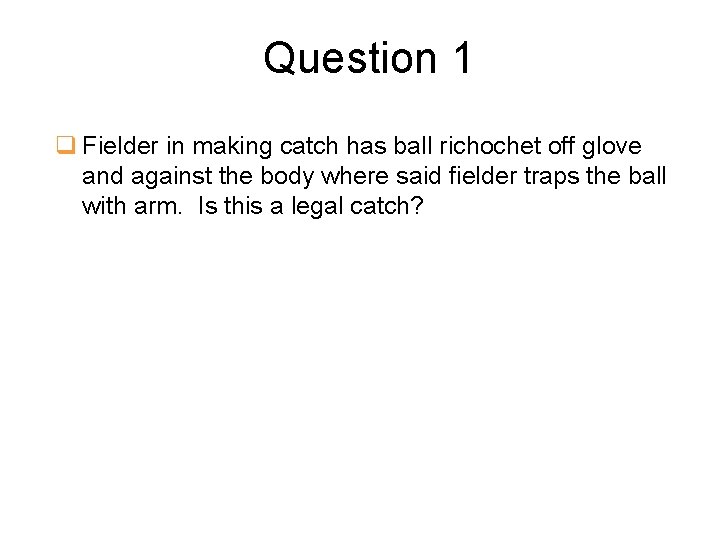 Question 1 q Fielder in making catch has ball richochet off glove and against