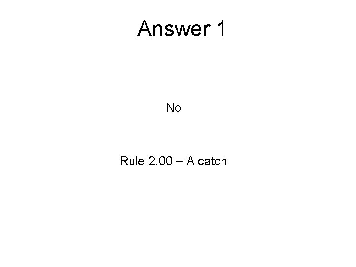 Answer 1 No Rule 2. 00 – A catch 