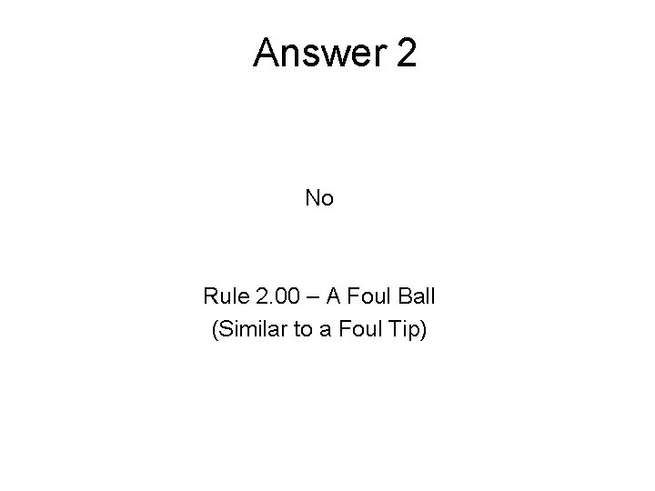 Answer 2 No Rule 2. 00 – A Foul Ball (Similar to a Foul