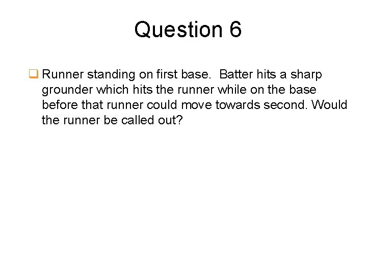 Question 6 q Runner standing on first base. Batter hits a sharp grounder which