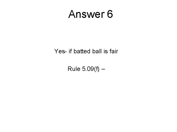 Answer 6 Yes- if batted ball is fair Rule 5. 09(f) – 