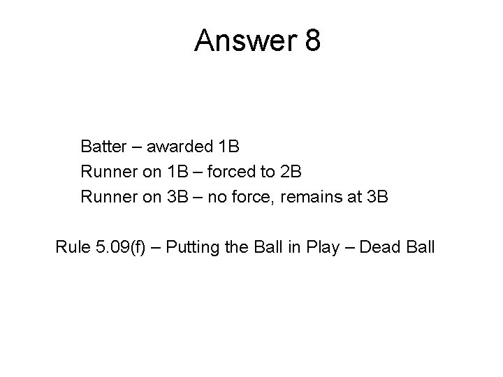 Answer 8 Batter – awarded 1 B Runner on 1 B – forced to