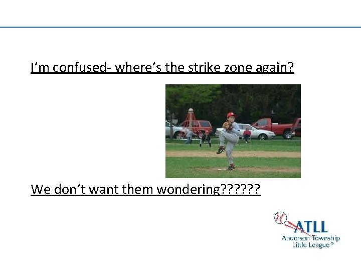 I’m confused- where’s the strike zone again? We don’t want them wondering? ? ?