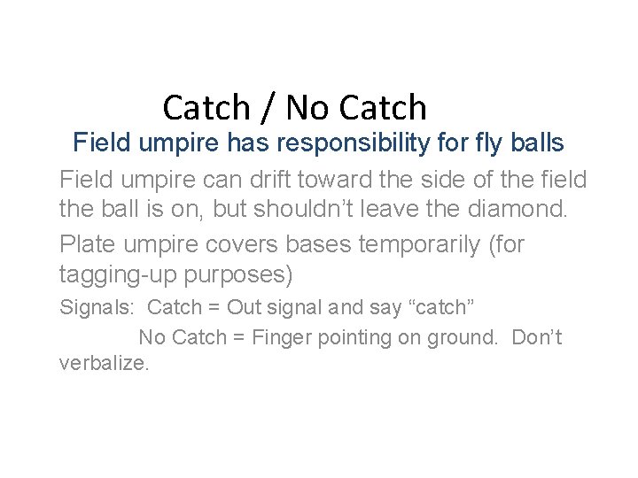 Catch / No Catch Field umpire has responsibility for fly balls Field umpire can