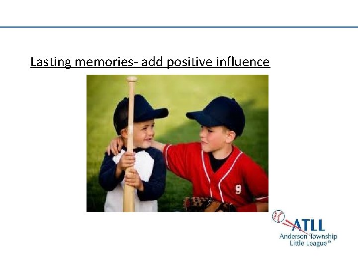 Lasting memories- add positive influence 