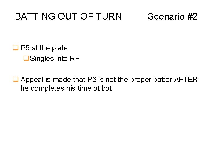 BATTING OUT OF TURN Scenario #2 q P 6 at the plate q. Singles