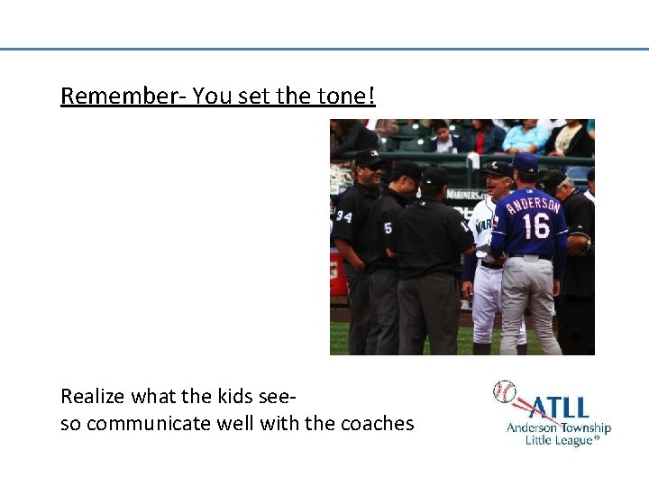 Remember- You set the tone! Realize what the kids seeso communicate well with the