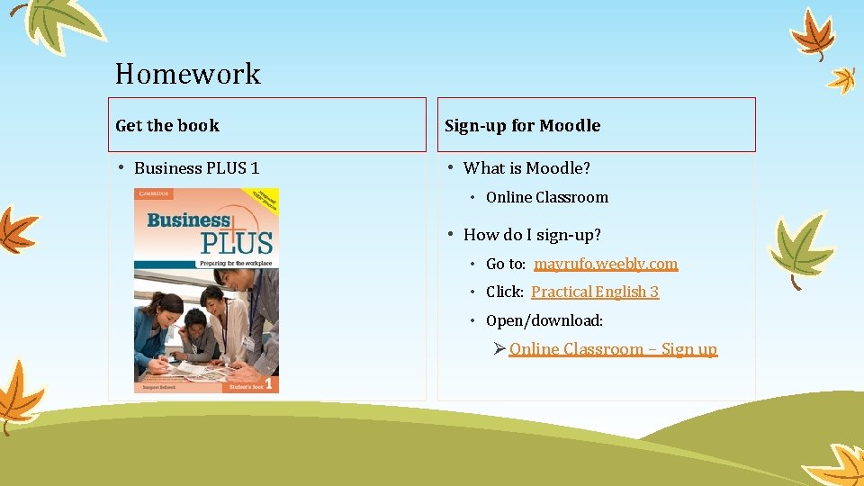 Homework Get the book Sign-up for Moodle • Business PLUS 1 • What is