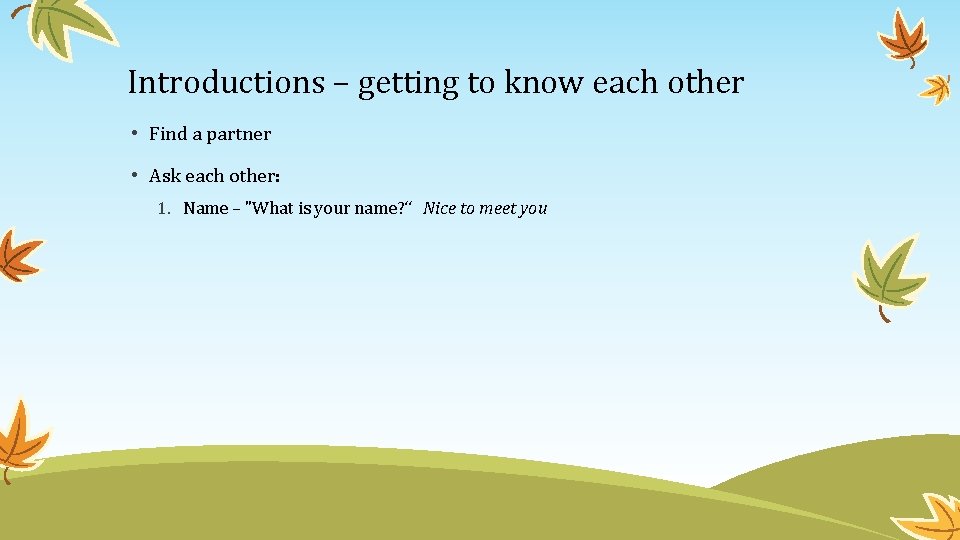 Introductions – getting to know each other • Find a partner • Ask each