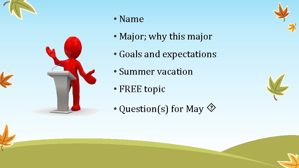  • Name • Major; why this major • Goals and expectations • Summer