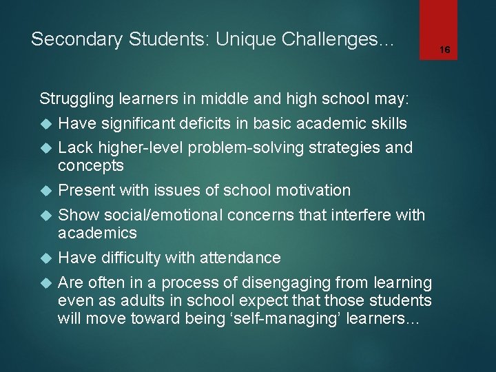 Secondary Students: Unique Challenges… Struggling learners in middle and high school may: Have significant