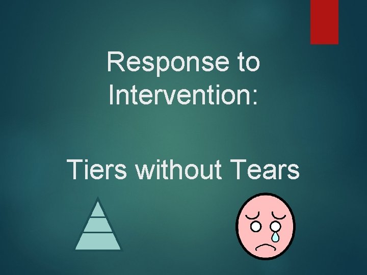 Response to Intervention: Tiers without Tears 