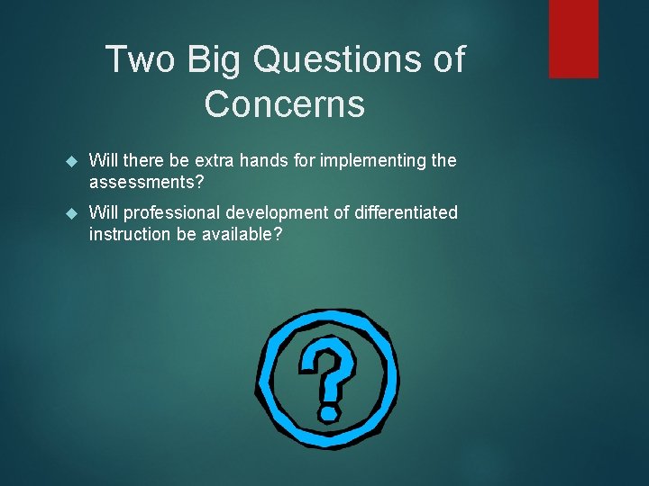 Two Big Questions of Concerns Will there be extra hands for implementing the assessments?