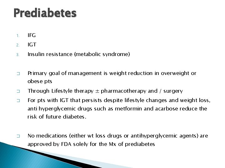 Prediabetes 1. IFG 2. IGT 3. Insulin resistance (metabolic syndrome) � Primary goal of