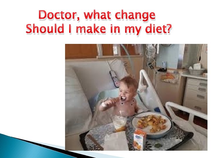 Doctor, what change Should I make in my diet? 