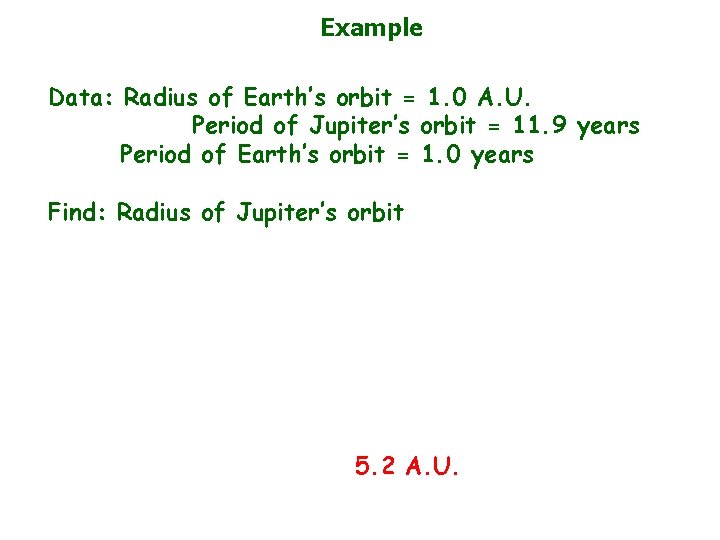 Example Data: Radius of Earth’s orbit = 1. 0 A. U. Period of Jupiter’s