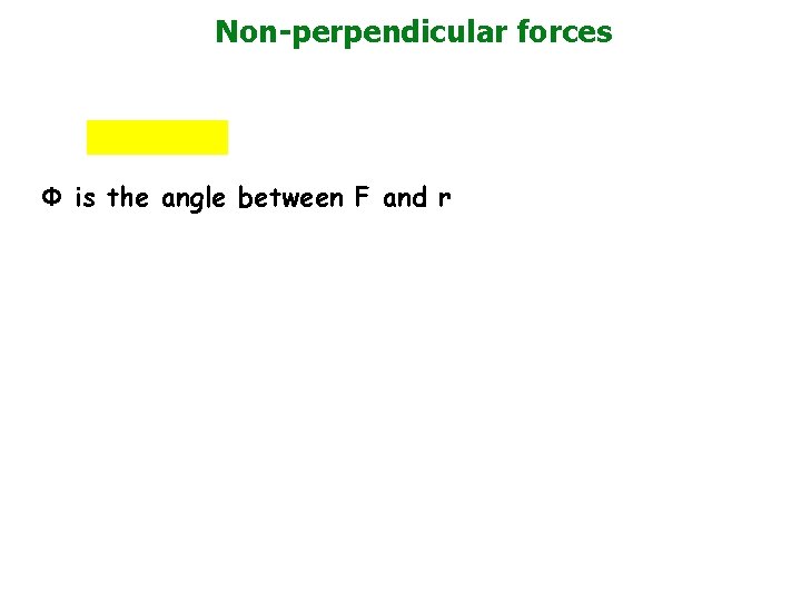 Non-perpendicular forces Φ is the angle between F and r 