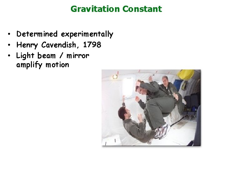 Gravitation Constant • Determined experimentally • Henry Cavendish, 1798 • Light beam / mirror