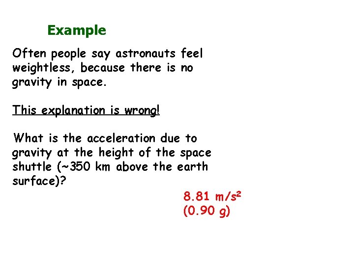 Example Often people say astronauts feel weightless, because there is no gravity in space.