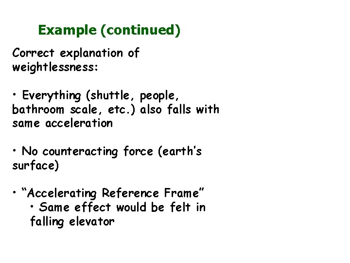 Example (continued) Correct explanation of weightlessness: • Everything (shuttle, people, bathroom scale, etc. )