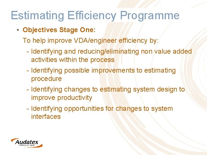 Estimating Efficiency Programme • Objectives Stage One: To help improve VDA/engineer efficiency by: -