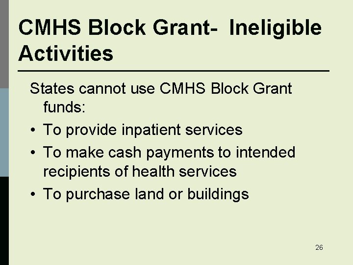 CMHS Block Grant- Ineligible Activities States cannot use CMHS Block Grant funds: • To