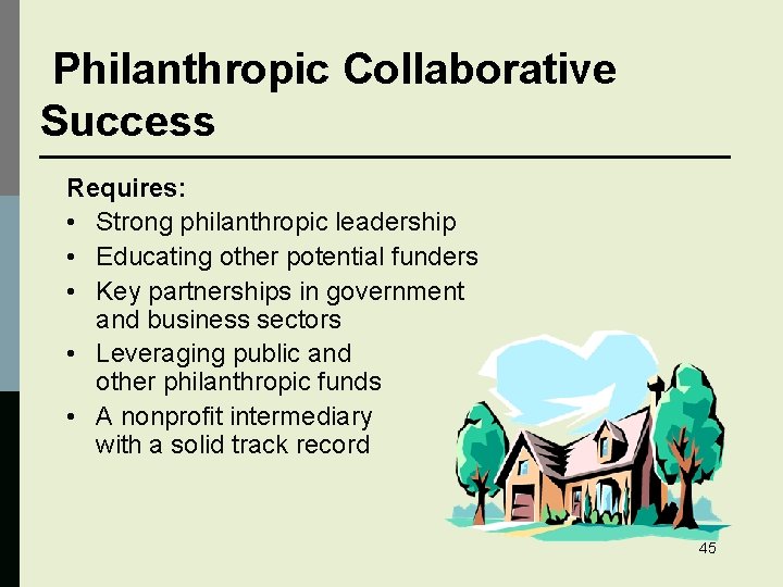 Philanthropic Collaborative Success Requires: • Strong philanthropic leadership • Educating other potential funders •