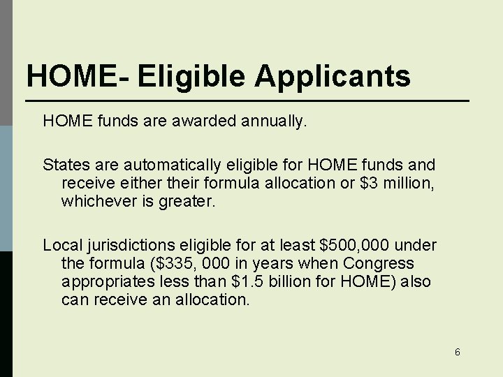 HOME- Eligible Applicants HOME funds are awarded annually. States are automatically eligible for HOME