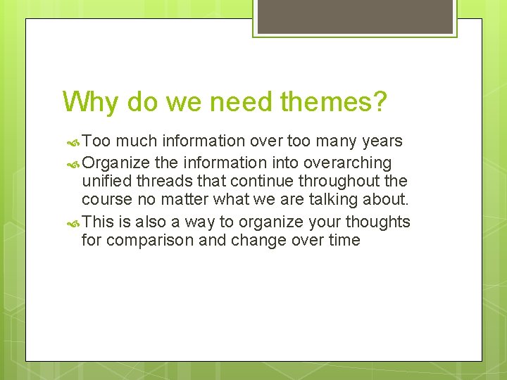 Why do we need themes? Too much information over too many years Organize the