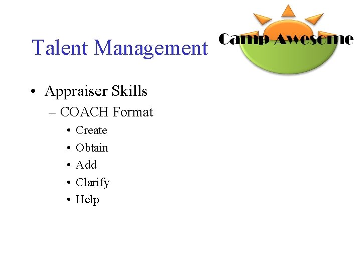 Talent Management • Appraiser Skills – COACH Format • • • Create Obtain Add