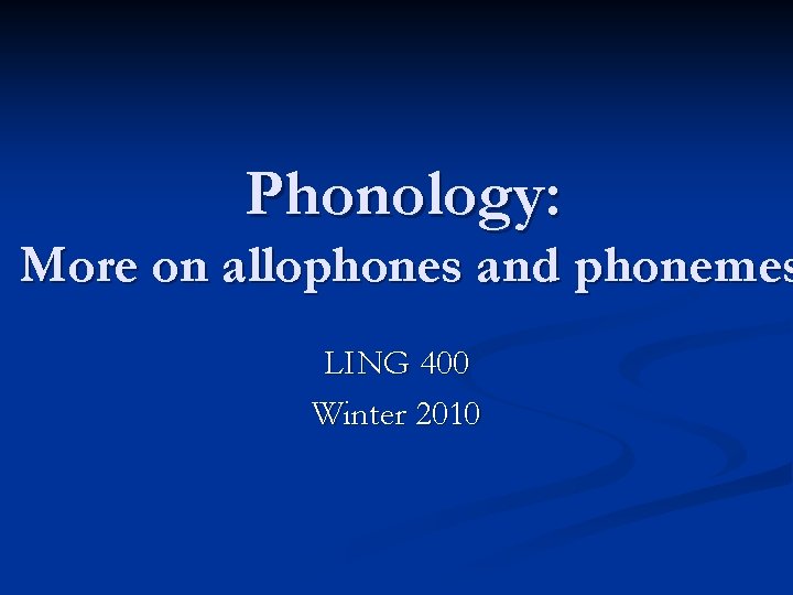 Phonology: More on allophones and phonemes LING 400 Winter 2010 