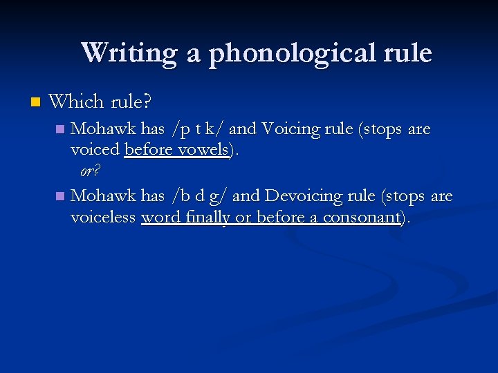 Writing a phonological rule n Which rule? Mohawk has /p t k/ and Voicing