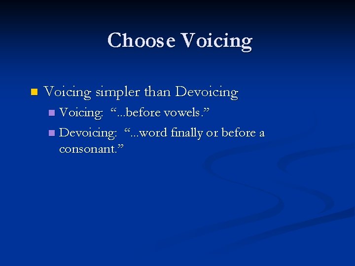 Choose Voicing n Voicing simpler than Devoicing Voicing: “. . . before vowels. ”