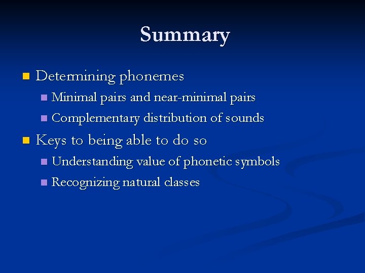Summary n Determining phonemes Minimal pairs and near-minimal pairs n Complementary distribution of sounds