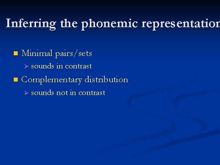 Inferring the phonemic representation n Minimal pairs/sets Ø sounds in contrast n Complementary distribution