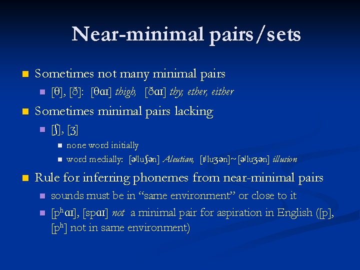 Near-minimal pairs/sets n Sometimes not many minimal pairs n n [θ], [ð]: [θɑɪ] thigh,