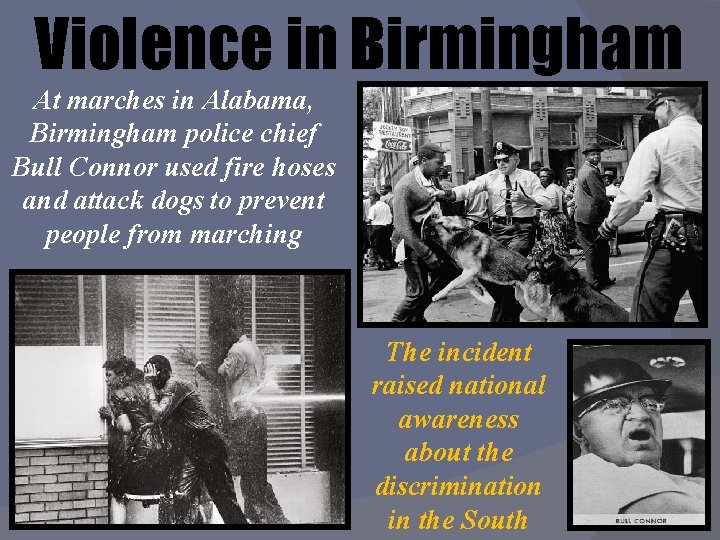 Violence in Birmingham At marches in Alabama, Birmingham police chief Bull Connor used fire