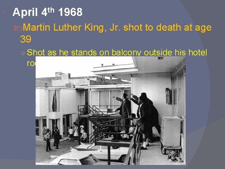  April 4 th 1968 Martin Luther King, Jr. shot to death at age
