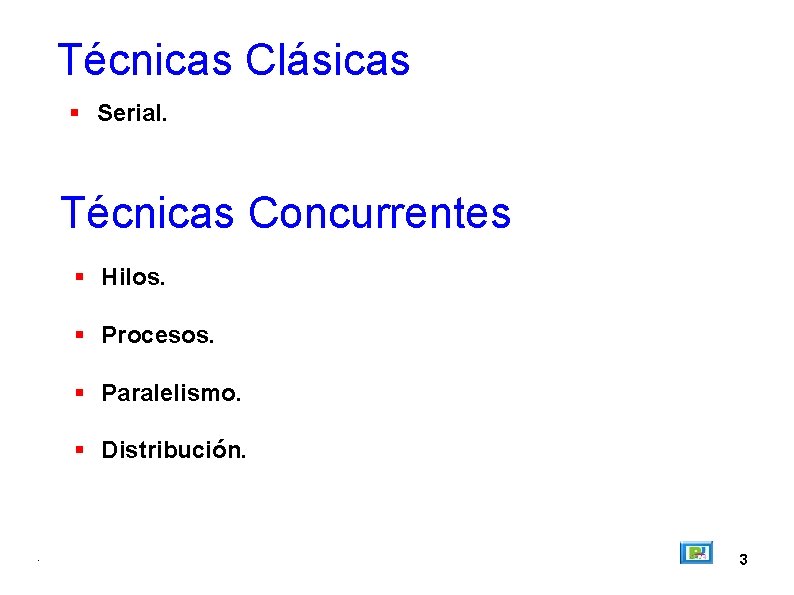 Técnicas Clásicas Serial. Técnicas Concurrentes Hilos. Procesos. Paralelismo. Distribución. . 3 