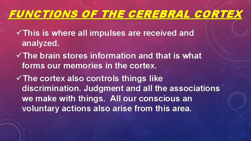 FUNCTIONS OF THE CEREBRAL CORTEX üThis is where all impulses are received analyzed. üThe