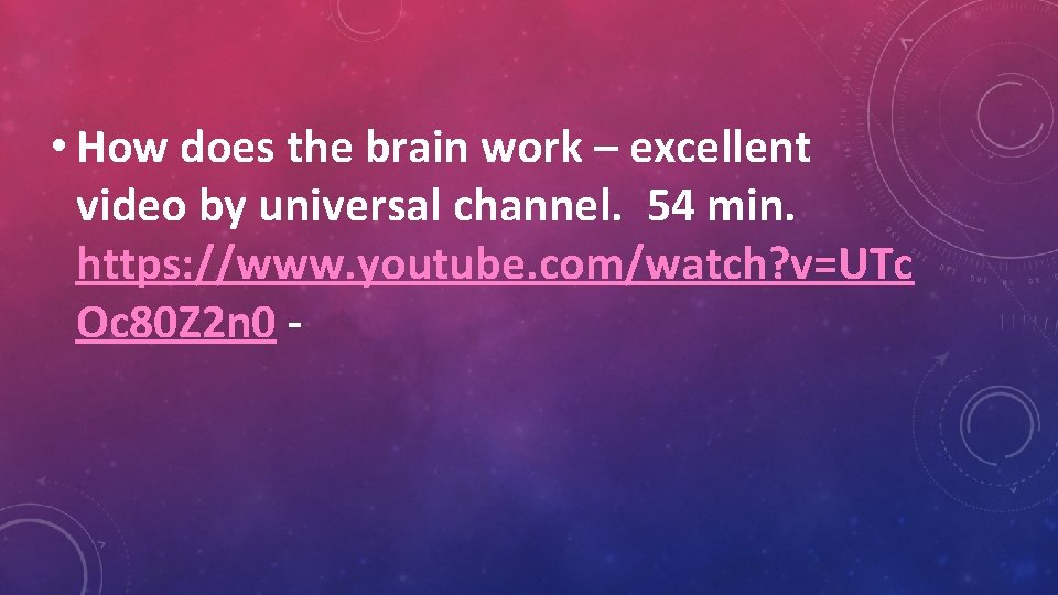  • How does the brain work – excellent video by universal channel. 54