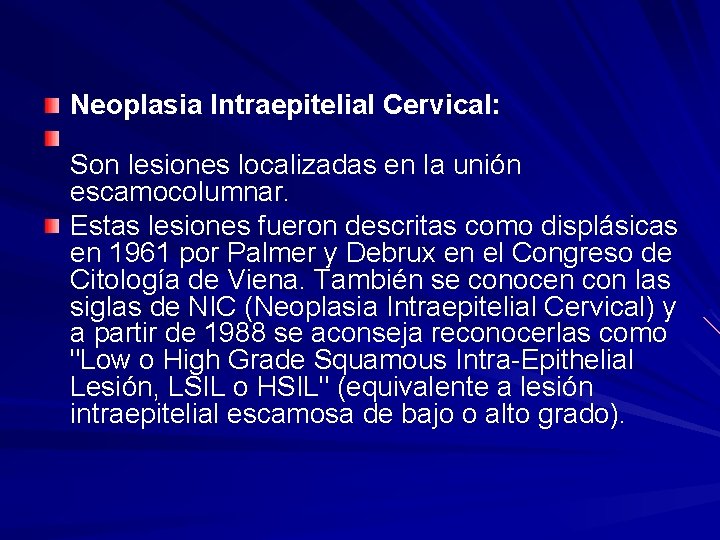 Neoplasia Intraepitelial Cervical: Son lesiones localizadas en la unión escamocolumnar. Estas lesiones fueron descritas