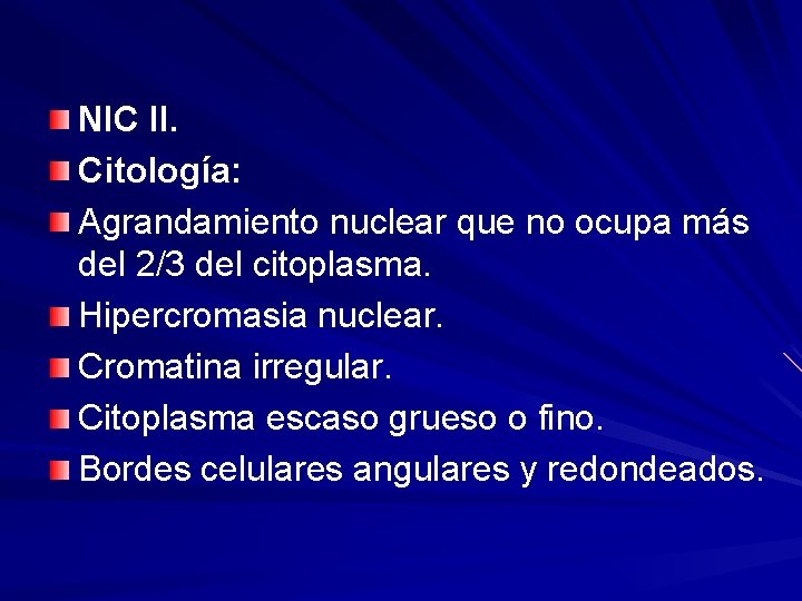 NIC II. Citología: Agrandamiento nuclear que no ocupa más del 2/3 del citoplasma. Hipercromasia