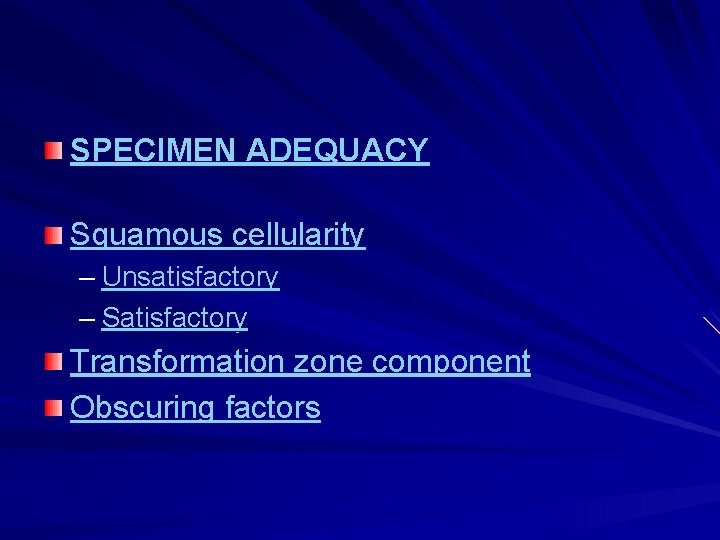 SPECIMEN ADEQUACY Squamous cellularity – Unsatisfactory – Satisfactory Transformation zone component Obscuring factors 