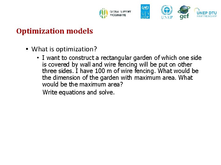 Optimization models • What is optimization? • I want to construct a rectangular garden Optimization models • What is optimization? • I want to construct a rectangular garden