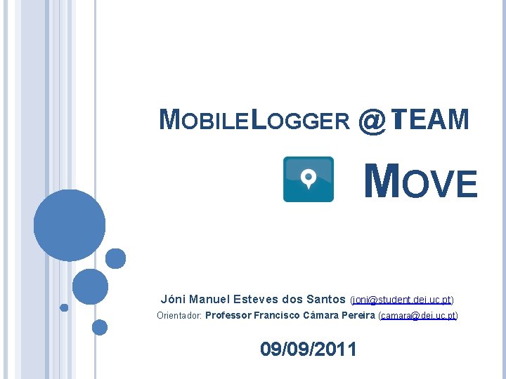 MOBILELOGGER @ TEAM I MOVE Jóni Manuel Esteves dos Santos (joni@student. dei. uc. pt)