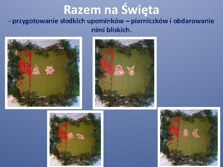 Razem na Święta - przygotowanie słodkich upominków – pierniczków i obdarowanie nimi bliskich. 