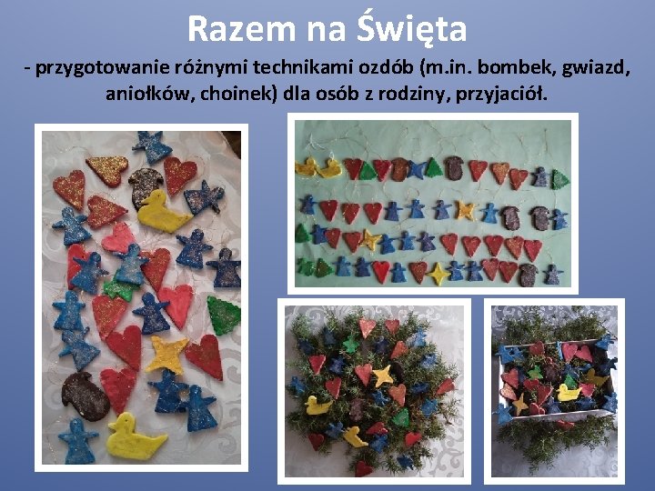 Razem na Święta - przygotowanie różnymi technikami ozdób (m. in. bombek, gwiazd, aniołków, choinek)